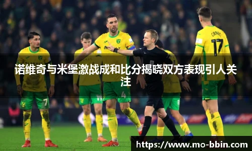 诺维奇与米堡激战成和比分揭晓双方表现引人关注