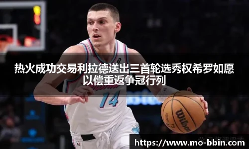 热火成功交易利拉德送出三首轮选秀权希罗如愿以偿重返争冠行列